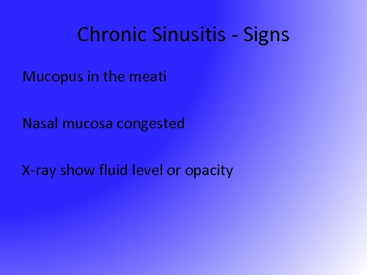 Chronic Sinusitis - Signs Mucopus in the meati Nasal mucosa congested X-ray show fluid