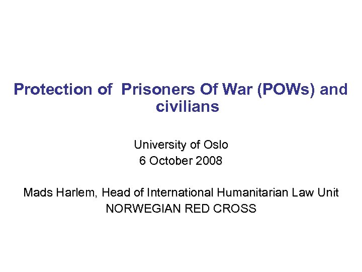 Protection of Prisoners Of War (POWs) and civilians University of Oslo 6 October 2008