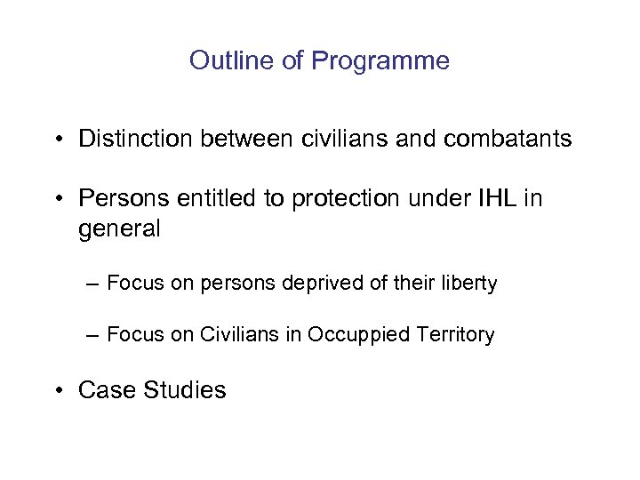 Outline of Programme • Distinction between civilians and combatants • Persons entitled to protection