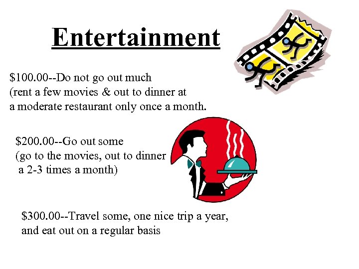 Entertainment $100. 00 --Do not go out much (rent a few movies & out