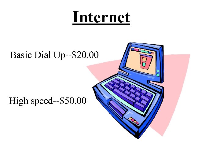 Internet Basic Dial Up--$20. 00 High speed--$50. 00 