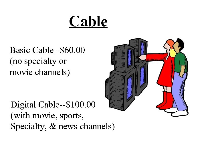 Cable Basic Cable--$60. 00 (no specialty or movie channels) Digital Cable--$100. 00 (with movie,