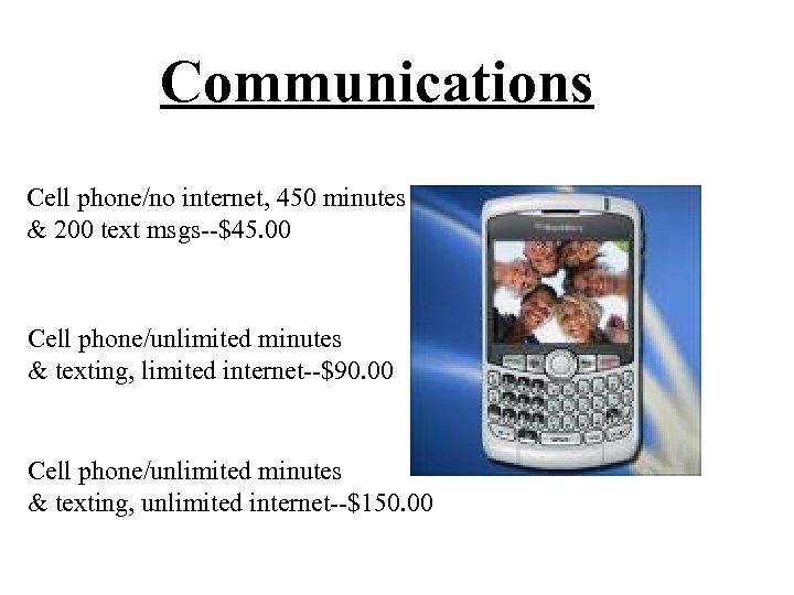 Communications Cell phone/no internet, 450 minutes & 200 text msgs--$45. 00 Cell phone/unlimited minutes