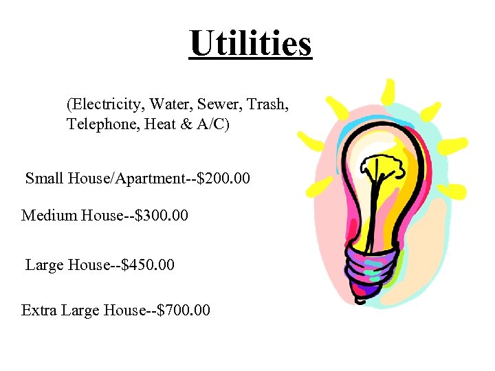 Utilities (Electricity, Water, Sewer, Trash, Telephone, Heat & A/C) Small House/Apartment--$200. 00 Medium House--$300.