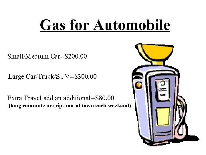 Gas for Automobile Small/Medium Car--$200. 00 Large Car/Truck/SUV--$300. 00 Extra Travel add an additional--$80.