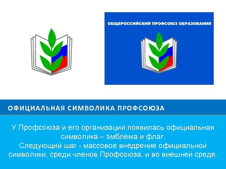 ОФИЦИАЛЬНАЯ СИМВОЛИКА ПРОФСОЮЗА У Профсоюза и его организаций появилась официальная символика – эмблема и