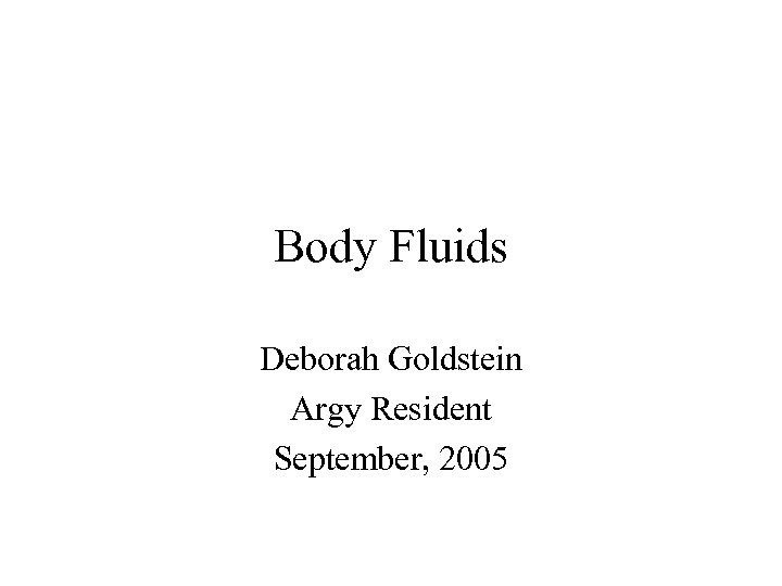 Body Fluids Deborah Goldstein Argy Resident September, 2005 