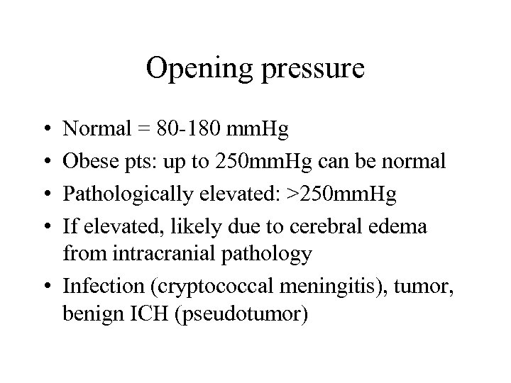 Opening pressure • • Normal = 80 -180 mm. Hg Obese pts: up to