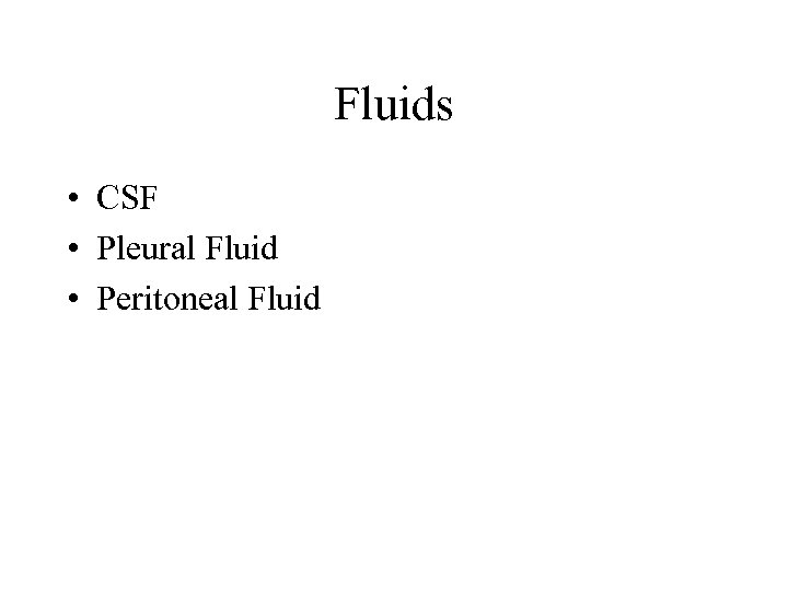 Fluids • CSF • Pleural Fluid • Peritoneal Fluid 