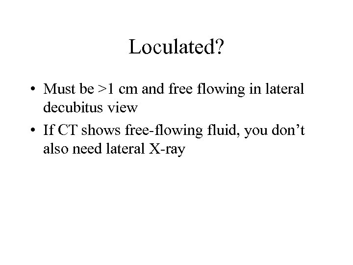 Loculated? • Must be >1 cm and free flowing in lateral decubitus view •