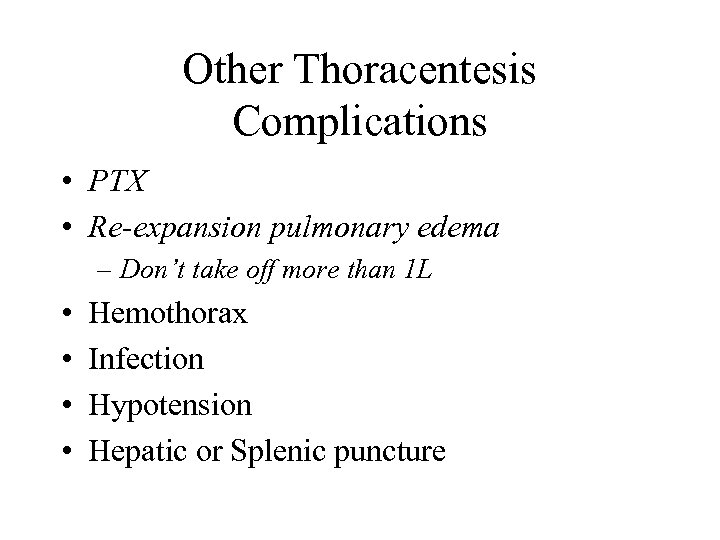 Other Thoracentesis Complications • PTX • Re-expansion pulmonary edema – Don’t take off more