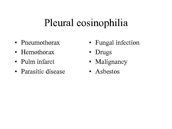 Pleural eosinophilia • • Pneumothorax Hemothorax Pulm infarct Parasitic disease • • Fungal infection