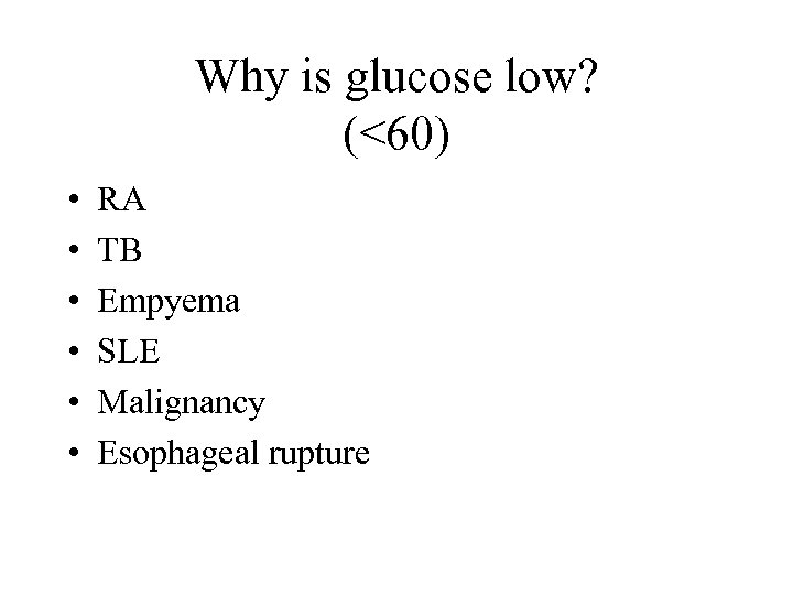 Why is glucose low? (<60) • • • RA TB Empyema SLE Malignancy Esophageal