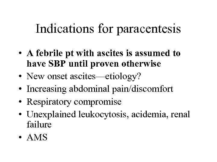 Indications for paracentesis • A febrile pt with ascites is assumed to have SBP