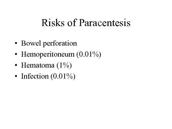 Risks of Paracentesis • • Bowel perforation Hemoperitoneum (0. 01%) Hematoma (1%) Infection (0.