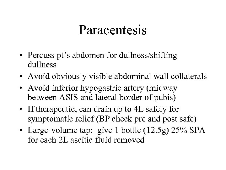 Paracentesis • Percuss pt’s abdomen for dullness/shifting dullness • Avoid obviously visible abdominal wall