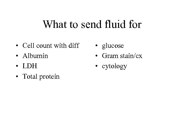 What to send fluid for • • Cell count with diff Albumin LDH Total