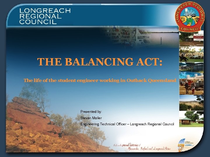 THE BALANCING ACT: The life of the student engineer working in Outback Queensland Presented