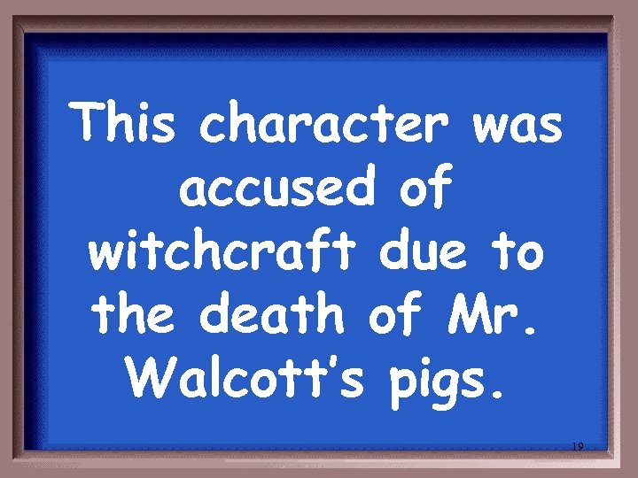 This character was accused of witchcraft due to the death of Mr. Walcott’s pigs.