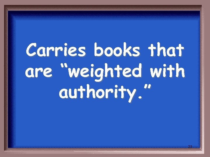 Carries books that are “weighted with authority. ” 25 