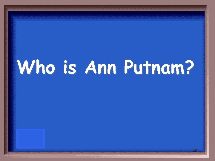 Who is Ann Putnam? 28 