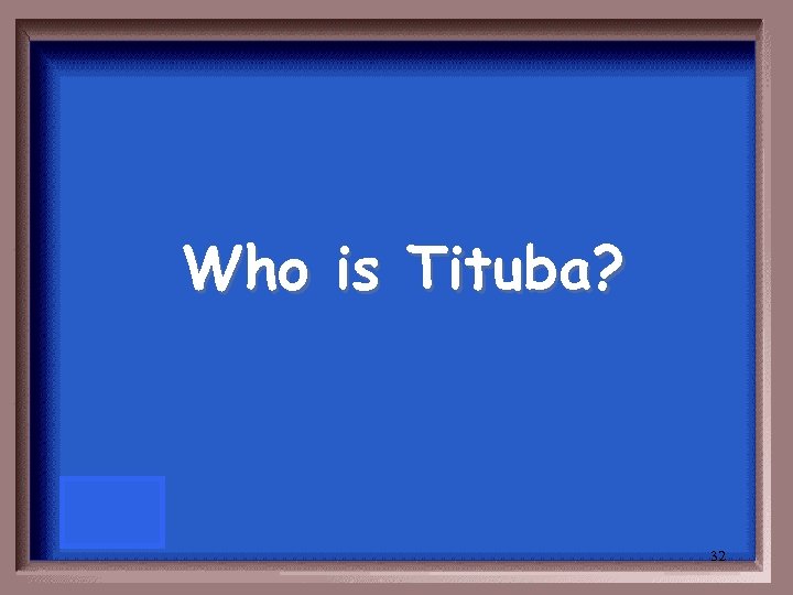 Who is Tituba? 32 