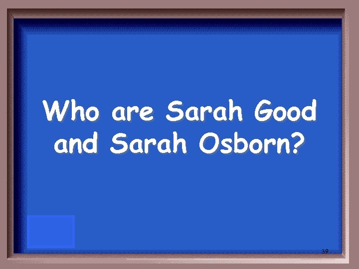 Who and are Sarah Good Sarah Osborn? 39 