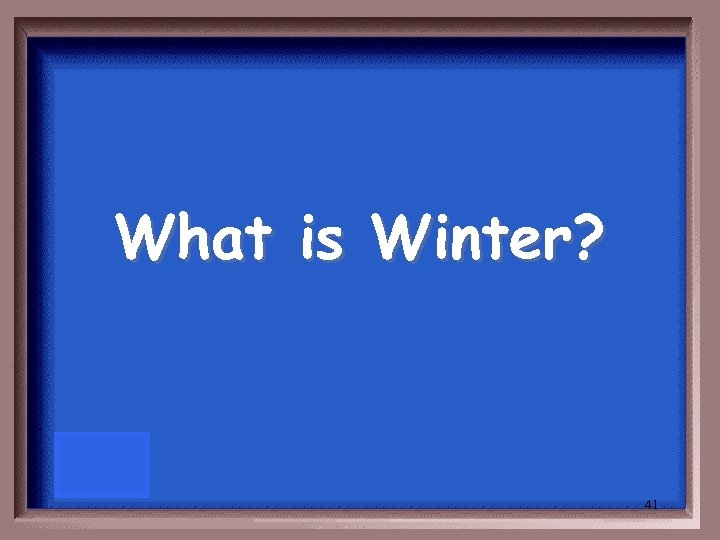 What is Winter? 41 