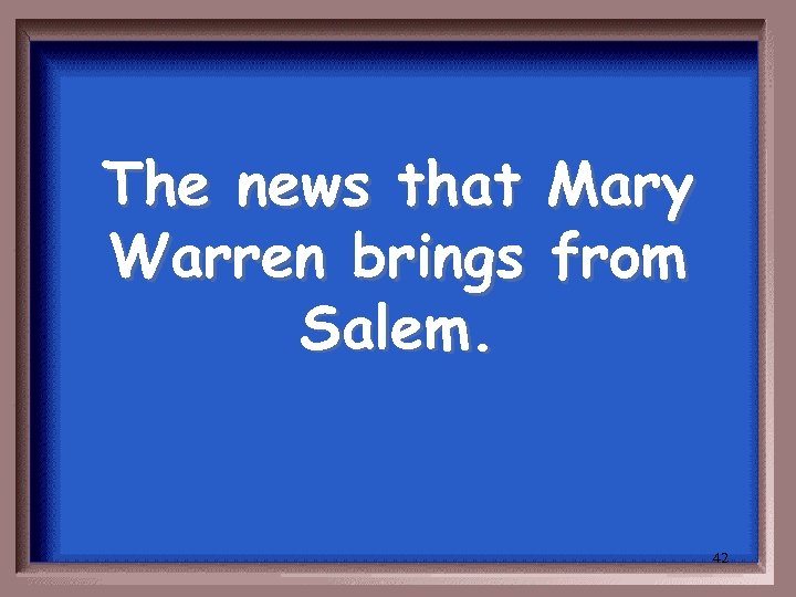 The news that Mary Warren brings from Salem. 42 