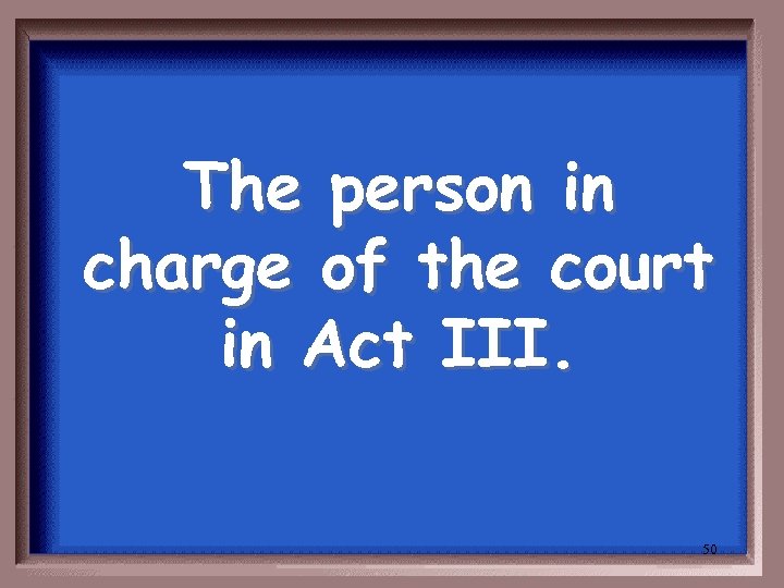 The person in charge of the court in Act III. 50 