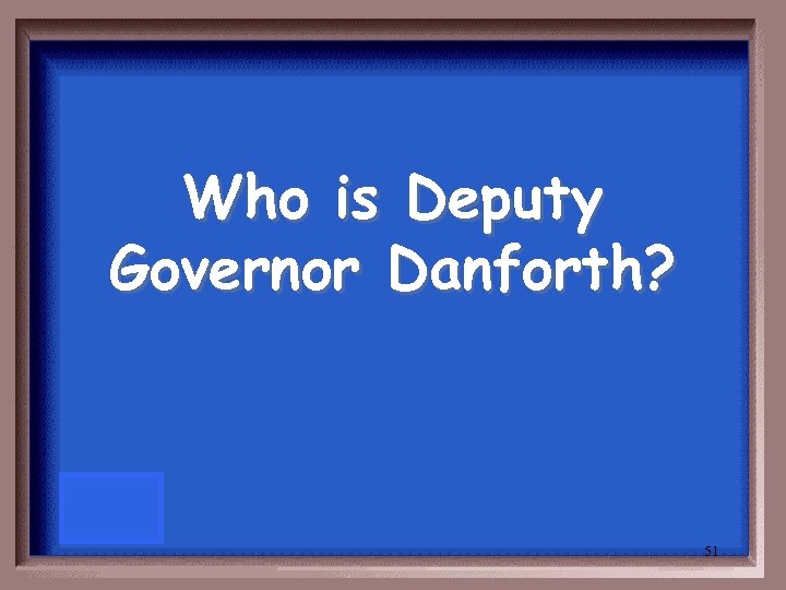 Who is Deputy Governor Danforth? 51 