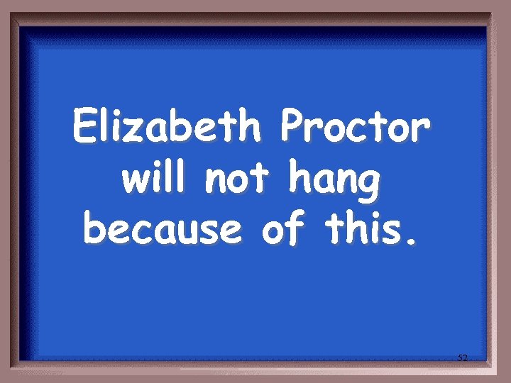 Elizabeth Proctor will not hang because of this. 52 