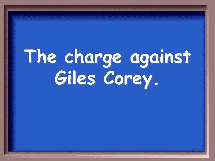 The charge against Giles Corey. 54 