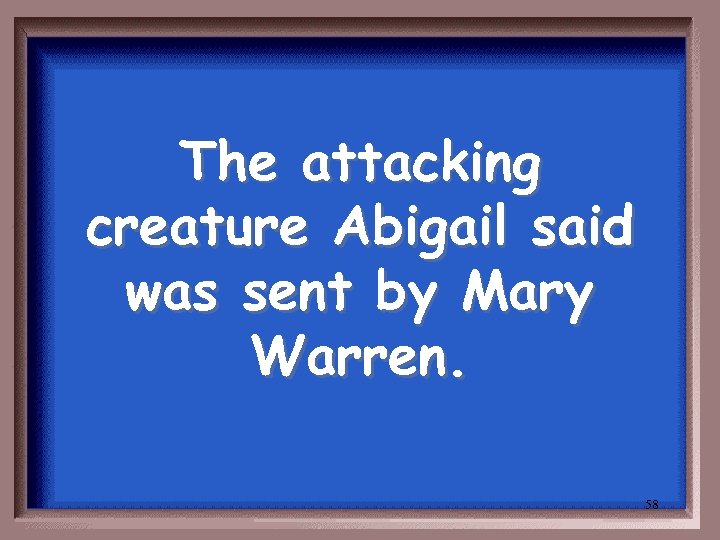 The attacking creature Abigail said was sent by Mary Warren. 58 