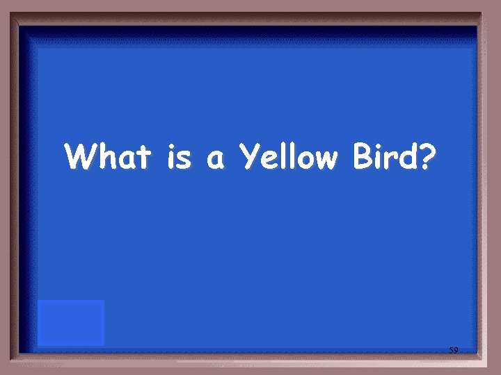 What is a Yellow Bird? 59 