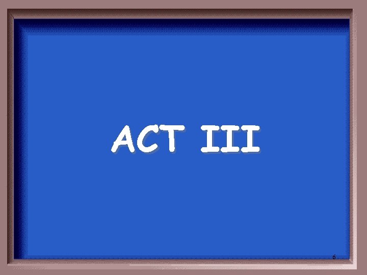 ACT III 6 