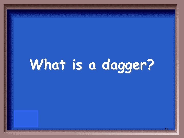 What is a dagger? 63 