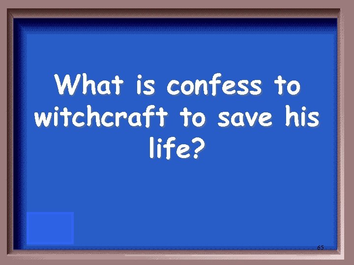 What is confess to witchcraft to save his life? 65 