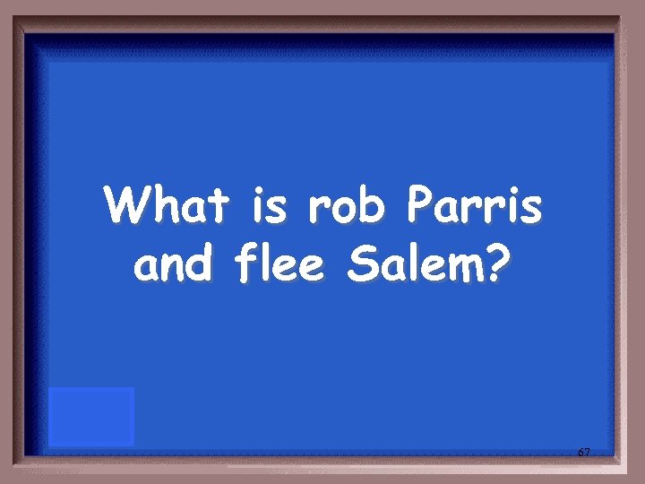 What is rob Parris and flee Salem? 67 