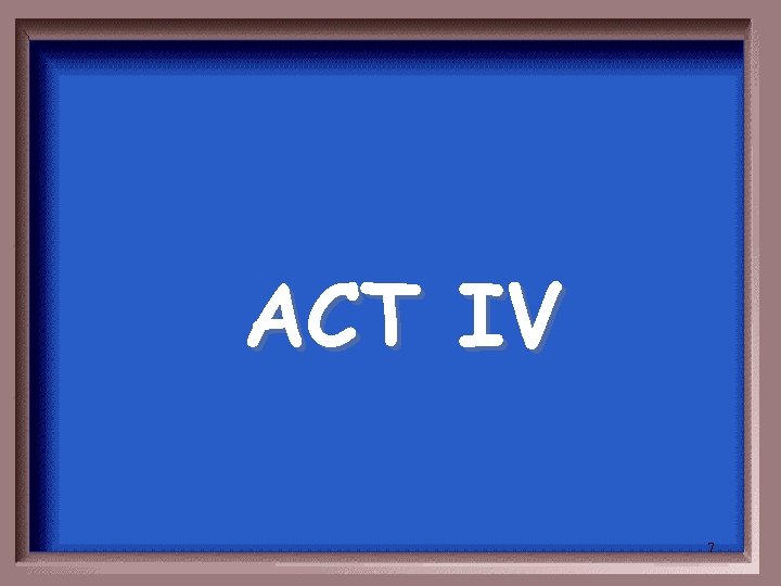 ACT IV 7 