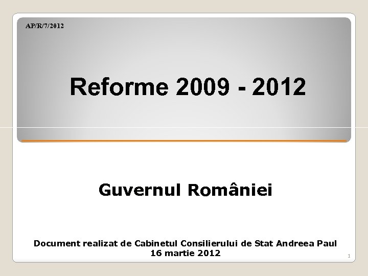 AP/R/7/2012 Reforme 2009 - 2012 Guvernul României Rom Document realizat de Cabinetul Consilierului de