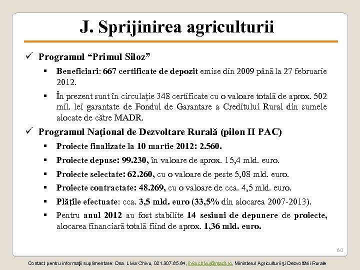 J. Sprijinirea agriculturii ü Programul “Primul Siloz” § Beneficiari: 667 certificate de depozit emise