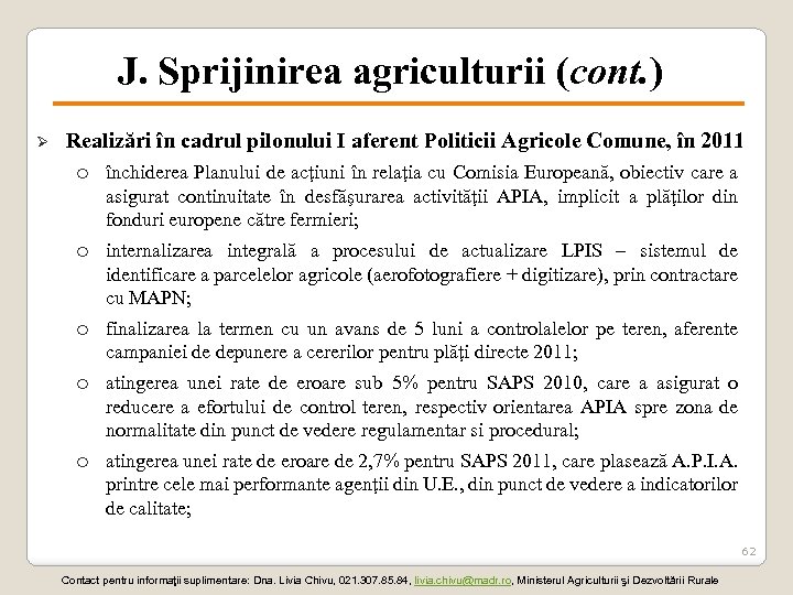 J. Sprijinirea agriculturii (cont. ) Ø Realizări în cadrul pilonului I aferent Politicii Agricole
