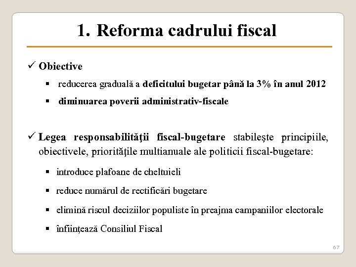 1. Reforma cadrului fiscal ü Obiective § reducerea graduală a deficitului bugetar până la