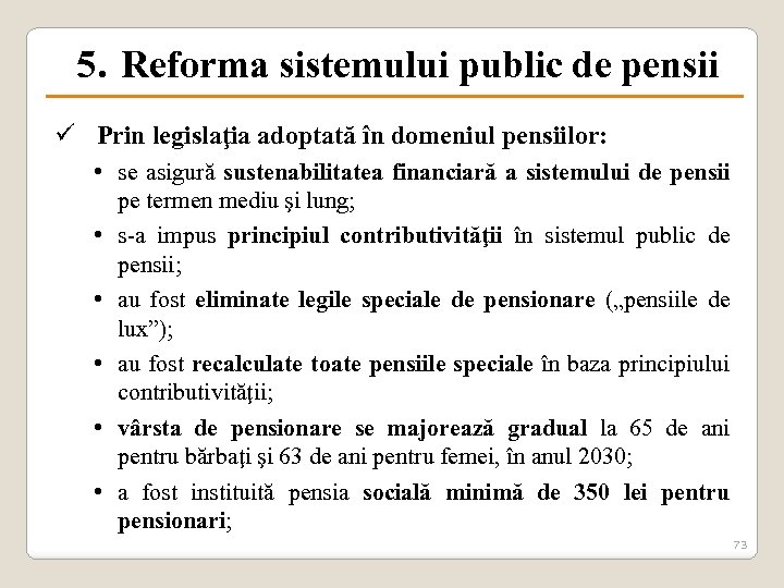 5. Reforma sistemului public de pensii ü Prin legislaţia adoptată în domeniul pensiilor: •