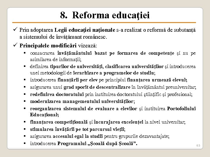 8. Reforma educaţiei ü Prin adoptarea Legii educaţiei naţionale s-a realizat o reformă de