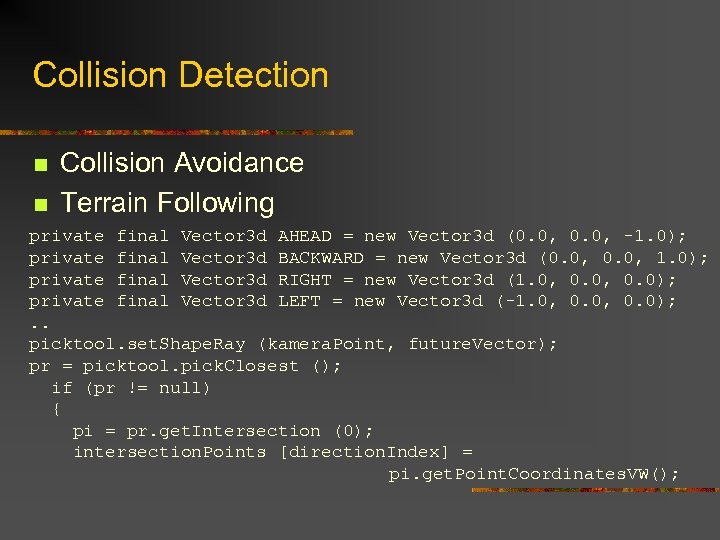 Collision Detection n n Collision Avoidance Terrain Following private final Vector 3 d AHEAD