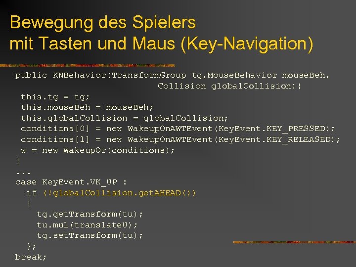 Bewegung des Spielers mit Tasten und Maus (Key-Navigation) public KNBehavior(Transform. Group tg, Mouse. Behavior