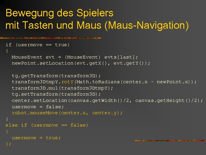 Bewegung des Spielers mit Tasten und Maus (Maus-Navigation) if (usermove == true) { Mouse.