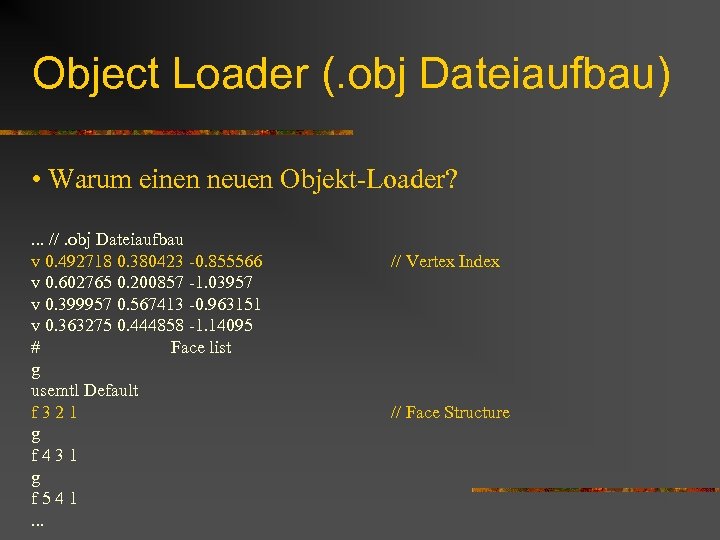 Object Loader (. obj Dateiaufbau) • Warum einen neuen Objekt-Loader? . . . //.